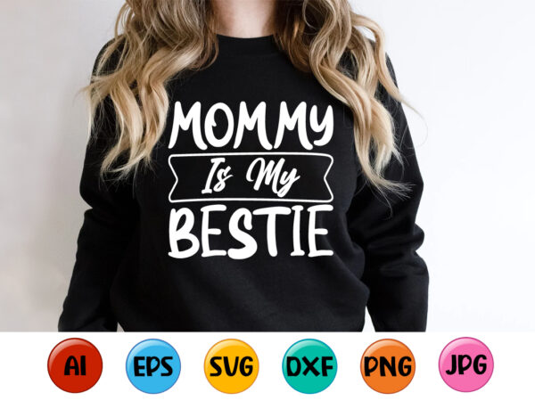 Mommy is my bestie, mother’s day shirt print template, typography design for mom mommy mama daughter grandma girl women aunt mom life child best mom adorable shirt