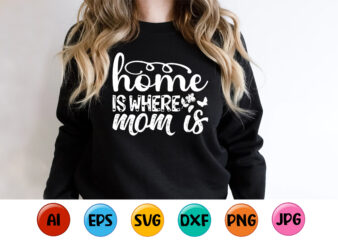 Home Is Where Mom Is, Mother’s day shirt print template, typography design for mom mommy mama daughter grandma girl women aunt mom life child best mom adorable shirt