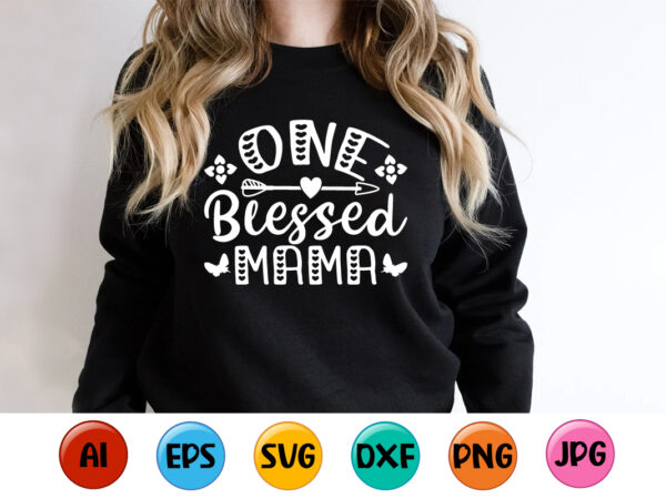 One blessed mama, mother’s day shirt print template, typography design for mom mommy mama daughter grandma girl women aunt mom life child best mom adorable shirt One blessed mama, mother’s day shirt print template, typography design for mom mommy mama daughter grandma girl women aunt mom life child best mom adorable shirt