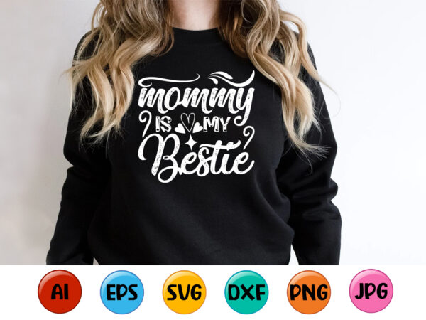 Mommy is my bestie, mother’s day shirt print template, typography design for mom mommy mama daughter grandma girl women aunt mom life child best mom adorable shirt