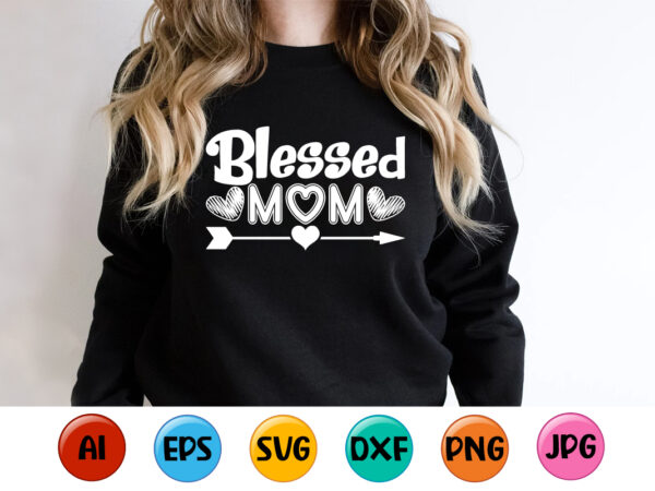 Blessed mom, mother’s day shirt print template, typography design for mom mommy mama daughter grandma girl women aunt mom life child best mom adorable shirt