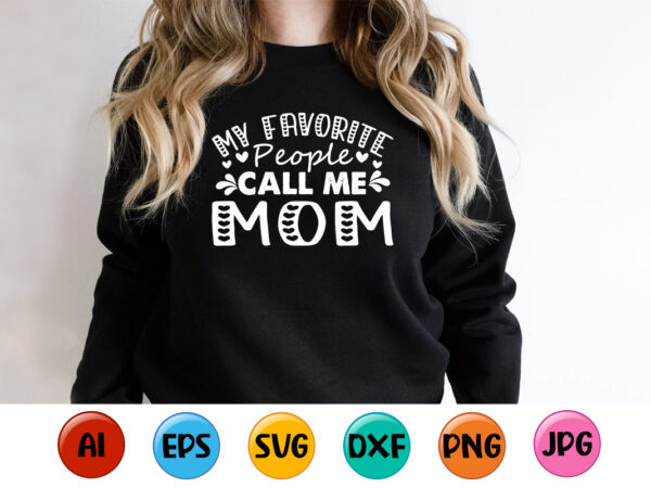 My favorite people call me mom, mother’s day shirt print template, typography design for mom mommy mama daughter grandma girl women aunt mom life child best mom adorable shirt