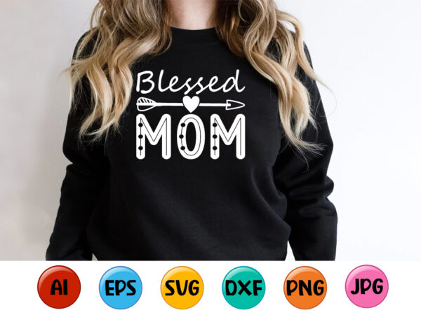 Blessed mom, mother’s day shirt print template, typography design for mom mommy mama daughter grandma girl women aunt mom life child best mom adorable shirt