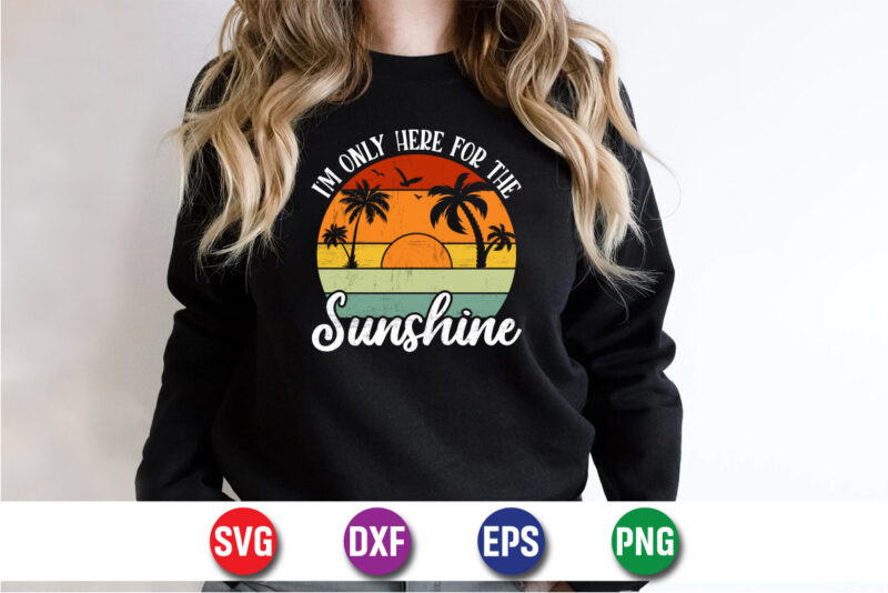 I’m Only Here For The Sunshine, Hello Sweet Summer, Summer T-Shirt Design, Sunshine Sunrise Sunset Summer Vacation T-shirt