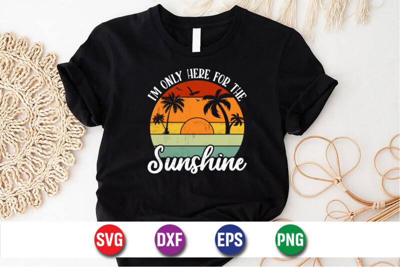 I’m Only Here For The Sunshine, Hello Sweet Summer, Summer T-Shirt Design, Sunshine Sunrise Sunset Summer Vacation T-shirt