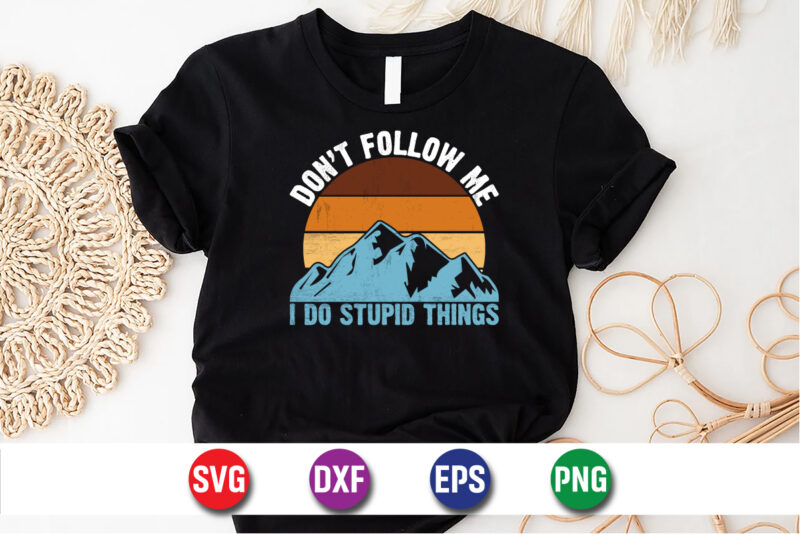 Don’t Follow Me I Do Stupid Things, climbing mountain adventure t-shirt print template