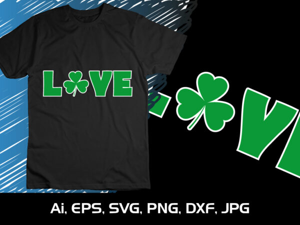 Love, st. patrick’s day, shirt print template, shenanigans irish shirt, 17 march, 4 leaf clover t shirt vector graphic