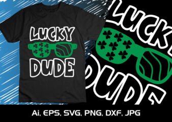 Lucky Dude, St. Patrick’s Day, Shirt Print Template, Shenanigans Irish Shirt, 17 march, 4 leaf clover