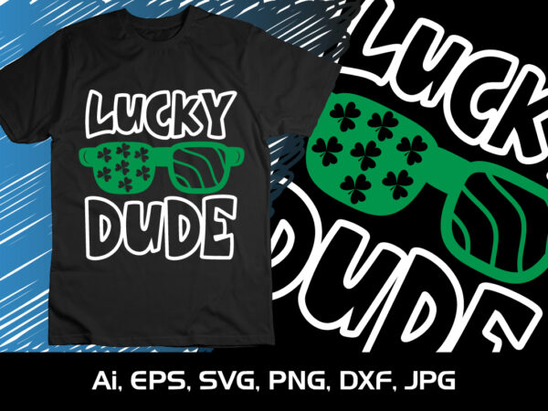 Lucky dude, st. patrick’s day, shirt print template, shenanigans irish shirt, 17 march, 4 leaf clover t shirt vector graphic