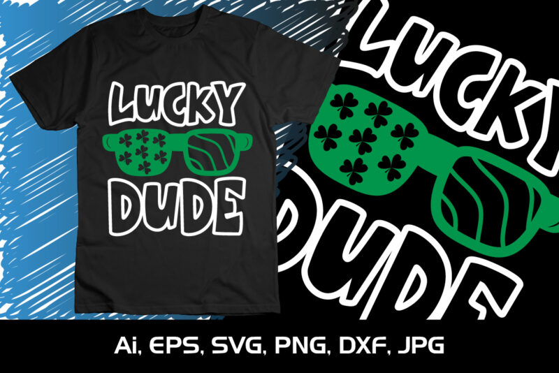 Lucky Dude, St. Patrick’s Day, Shirt Print Template, Shenanigans Irish Shirt, 17 march, 4 leaf clover