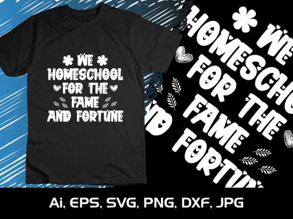 We home school for the fame and fortune, mother’s day uk, happy mother’s day 2023, march 19, best mom day, shirt print template t shirt design for sale
