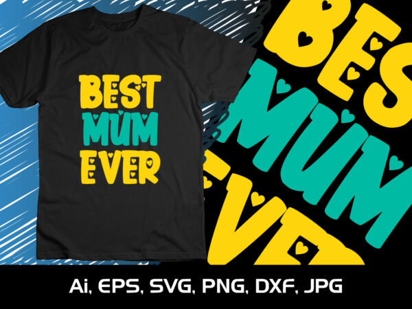 Best mum ever, mother’s day uk, happy mother’s day 2023, march 19, best mom day, shirt print template t shirt template Best mum ever, mother’s day uk, happy mother’s day 2023, march 19, best mom day, shirt print template t shirt template