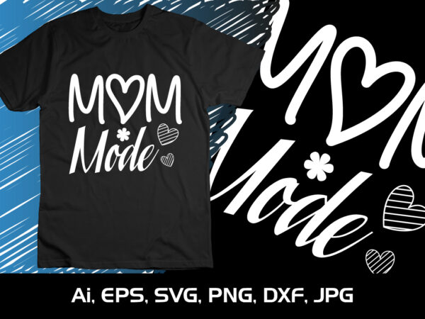 Mom mode, mother’s day uk, happy mother’s day 2023, march 19, best mom day, shirt print template t shirt designs for sale