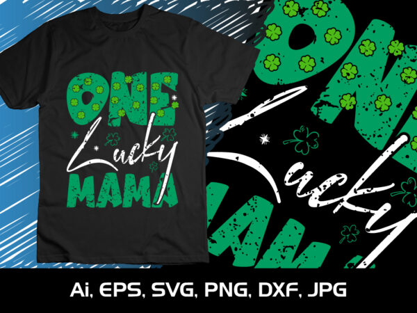 One lucky mama, st. patrick’s day, shirt print template, shenanigans irish shirt, 17 march, 4 leaf clover t shirt design online