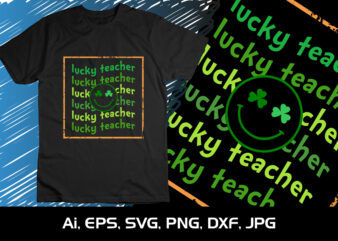 Lucky Teacher, St. Patrick’s Day, Shirt Print Template, Shenanigans Irish Shirt, 17 march, 4 leaf clover t shirt vector graphic