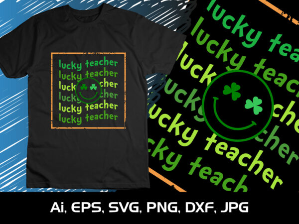 Lucky teacher, st. patrick’s day, shirt print template, shenanigans irish shirt, 17 march, 4 leaf clover t shirt vector graphic