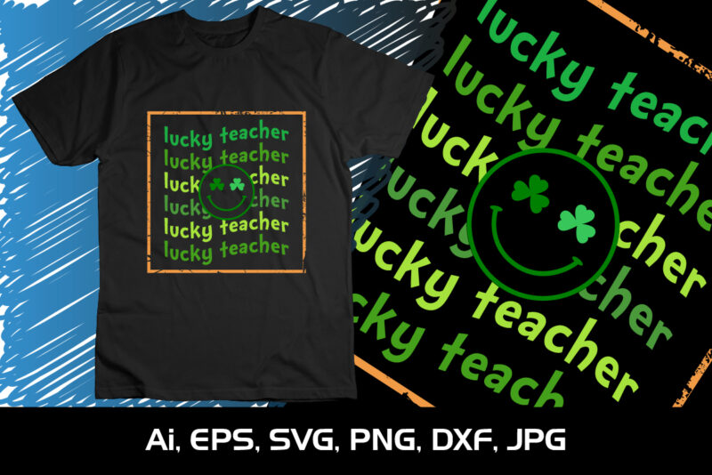 Lucky Teacher, St. Patrick’s Day, Shirt Print Template, Shenanigans Irish Shirt, 17 march, 4 leaf clover