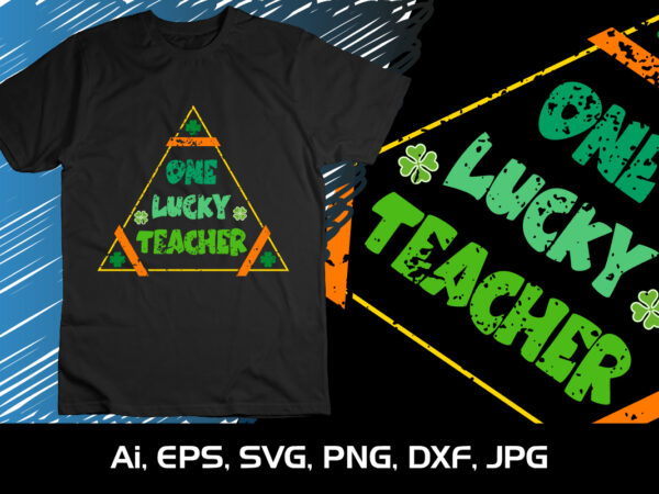 One lucky teacher, st. patrick’s day, shirt print template, shenanigans irish shirt, 17 march, 4 leaf clover t shirt design online