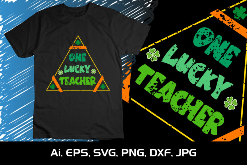 One Lucky Teacher, St. Patrick’s Day, Shirt Print Template, Shenanigans Irish Shirt, 17 march, 4 leaf clover