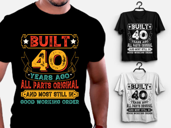 Built 40 years ago all parts original t-shirt design,birthday,birthday t-shirt design,birthday lover,birthday lover t-shirt design, built 40 years ago all parts original,built 40 years ago all parts original t-shirt,t-shirt,tshirt,tshirt design,t