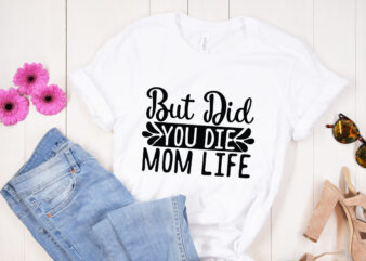 But did you die mom life SVG design, Mother’s Day SVG Bundle, Mother’s Day SVG, Mother Hustler SVG, Mother Svg, Momlife Svg, Mom Svg, Gift For Mom Svg, Mom Quotes