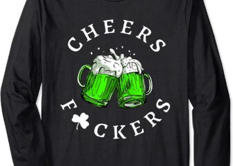Cheers Fuckers St Patricks Day Men Women Beer Drinking Funny Long Sleeve T-Shirt