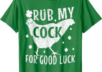 Chicken St Patrick Day rub my cock for good luck T-Shirt