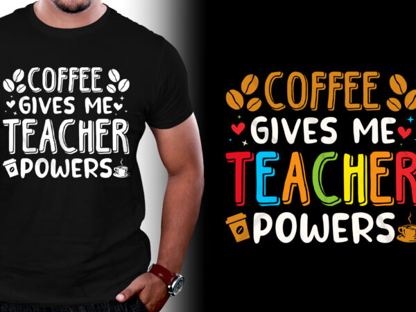 Coffee gives me teacher powers t-shirt design