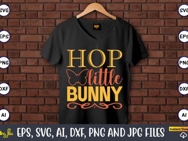 Hop little bunny,easter,easter bundle svg,t-shirt, t-shirt design, easter t-shirt, easter vector, easter svg vector, easter t-shirt png, bunny face svg, easter bunny svg, bunny easter svg, easter bunny svg,easter bundle