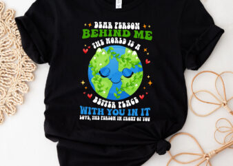 Dear Person Behind Me The World Is A Better Place With You T-Shirt PC