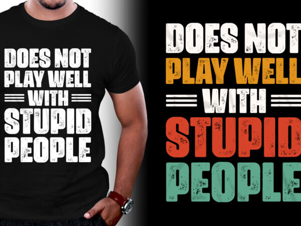 Does not play well with stupid people t-shirt design