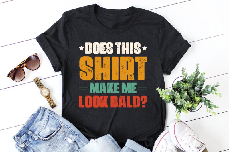 Does This Shirt Make Me Look Bald T-Shirt Design
