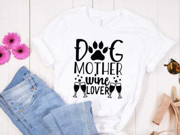 Dog mother wine lover svg design, mother’s day svg bundle, mother’s day svg, mother hustler svg, mother svg, momlife svg, mom svg, gift for mom svg, mom quotes svg, mother’s