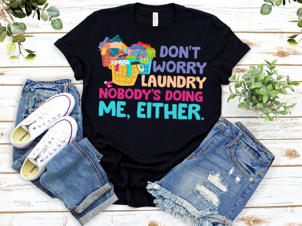 Don_t worry laundry nobody_s doing me either funny nl 1303 t shirt vector illustration