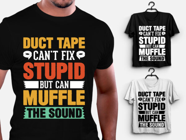 Duct tape can’t fix stupid but can muffle the sound t-shirt design
