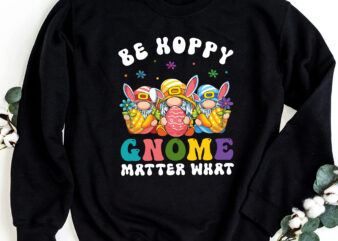 Easter Be Hoppy Gnome Matter What Spring Easter Bunny Gnomies Lovers NC 0203