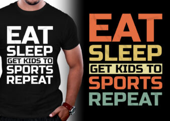 Eat Sleep Get Kids to Sports Repeat T-Shirt Design