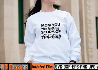 Mom You Are Nothing Story Of Amazing T-shirt Design,mother day svg design, how to make memorial shirts with cricut, how to make a picture a svg for cricut, mother svg