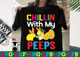Chillin With My Peeps T-shirt Design,a-z t-shirt design design bundles all easter eggs babys first easter bad bunny bad bunny merch bad bunny shirt bike with flowers hello spring daisy