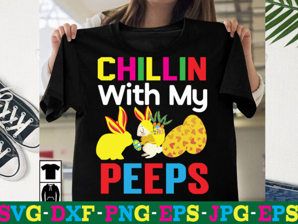 Chillin with my peeps t-shirt design,a-z t-shirt design design bundles all easter eggs babys first easter bad bunny bad bunny merch bad bunny shirt bike with flowers hello spring daisy
