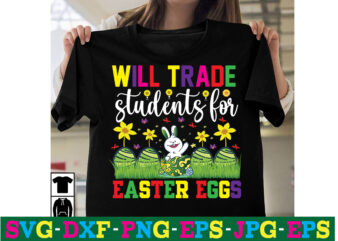 Will Trade Students For Easter Eggs T-shirt Designa-z t-shirt design design bundles all easter eggs babys first easter bad bunny bad bunny merch bad bunny shirt bike with flowers hello