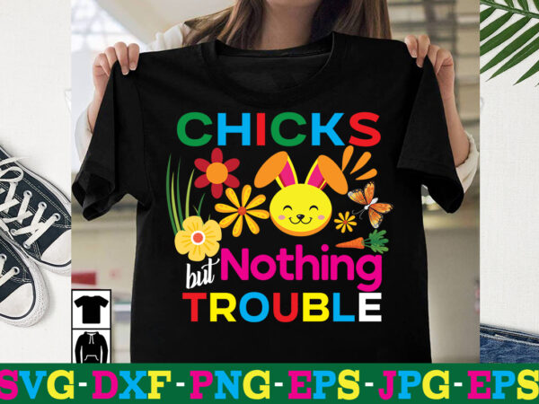 Chicks nothing but trouble t-shirt design,a-z t-shirt design design bundles all easter eggs babys first easter bad bunny bad bunny merch bad bunny shirt bike with flowers hello spring daisy