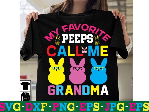 My favorite peeps call me grandma t-shirt design,a-z t-shirt design design bundles all easter eggs babys first easter bad bunny bad bunny merch bad bunny shirt bike with flowers hello