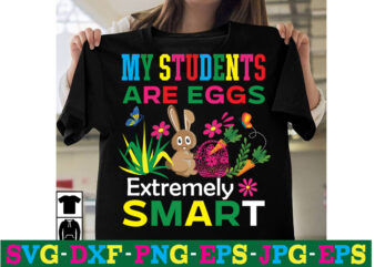 My Students Are Eggs Extremely Smart T-shirt Desig,a-z t-shirt design design bundles all easter eggs babys first easter bad bunny bad bunny merch bad bunny shirt bike with flowers hello
