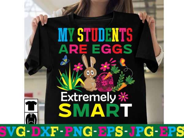 My students are eggs extremely smart t-shirt desig,a-z t-shirt design design bundles all easter eggs babys first easter bad bunny bad bunny merch bad bunny shirt bike with flowers hello