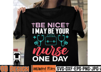 Be Nice I May Be Your Nurse One Day T-shirt Design,big bundle svg file for cricut cheetah nurse shirt svg bundle cut files for cricut doctor svg gateway design house