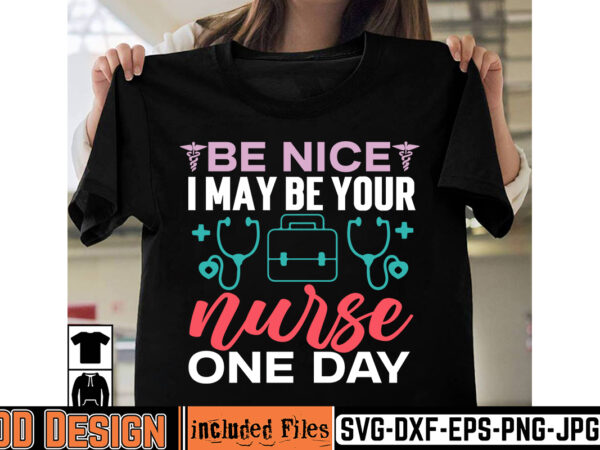 Be nice i may be your nurse one day t-shirt design,big bundle svg file for cricut cheetah nurse shirt svg bundle cut files for cricut doctor svg gateway design house