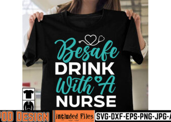 Be safe Drink With A Nurse T-shirt Design,big bundle svg file for cricut cheetah nurse shirt svg bundle cut files for cricut doctor svg gateway design house leopard nurse sublimation