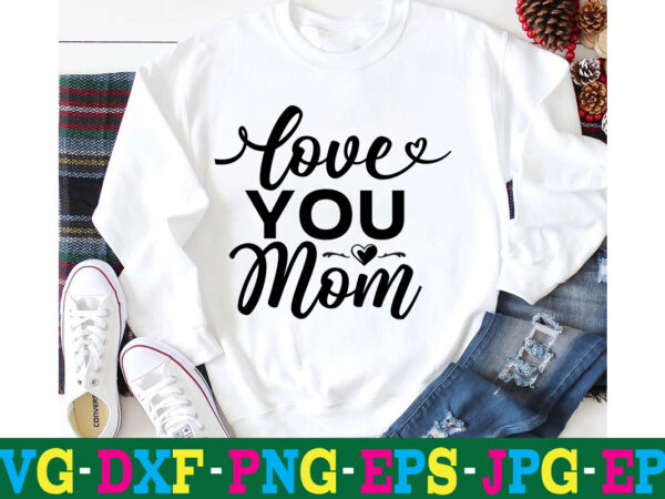 Love you mom t-shirt design,10th birthday svg 10th wedding anniversary t shirt design 13th birthday svg 18th birthday svg 1st birthday svg 1st birthday svg free 20 motivational t shirt