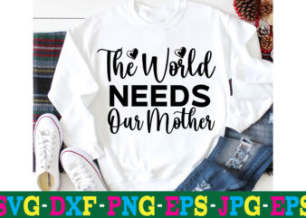 The World Needs Our Mother T-shirt Design,10th birthday svg 10th wedding anniversary t shirt design 13th birthday svg 18th birthday svg 1st birthday svg 1st birthday svg free 20 motivational